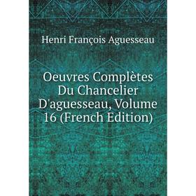 

Книга Oeuvres complètes Du chancelier d'Aguesseau, Volume 16