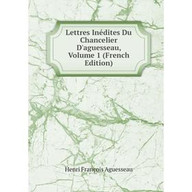 

Книга Lettres Inédites Du Chancelier D'aguesseau, Volume 1