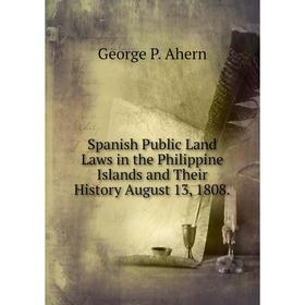 

Книга Spanish Public Land Laws in the Philippine Islands and Their History August 13, 1808.