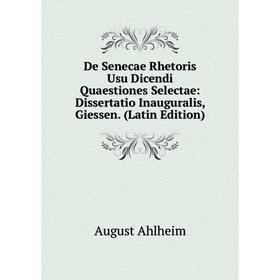 

Книга De Senecae Rhetoris Usu Dicendi Quaestiones Selectae: Dissertatio Inauguralis, Giessen. (Latin Edition)