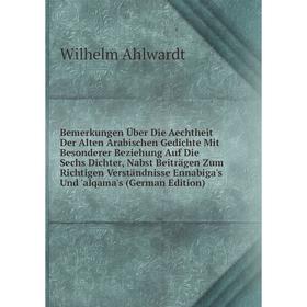 

Книга Bemerkungen Über Die Aechtheit Der Alten Arabischen Gedichte Mit Besonderer Beziehung Auf Die Sechs Dichter, Nabst Beiträgen Zum