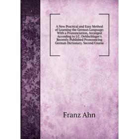 

Книга A New Practical and Easy Method of Learning the German Language: With a Pronunciation, Arranged According to J.C. Oehlschlager's Recentl
