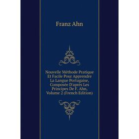 

Книга Nouvelle Méthode Pratique Et Facile Pour Apprendre La Langue Portugaise, Composée D'après Les Principes De F Ahn, Volume 2