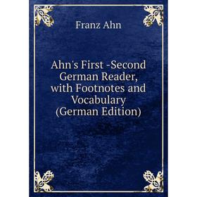 

Книга Ahn's First -Second German Reader, with Footnotes and Vocabulary (German Edition)