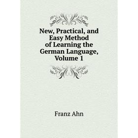 

Книга New, Practical, and Easy Method of Learning the German Language, Volume 1