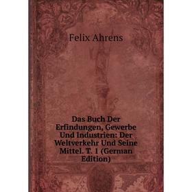 

Книга Das Buch Der Erfindungen, Gewerbe Und Industrien: Der Weltverkehr Und Seine Mittel. T. 1 (German Edition)