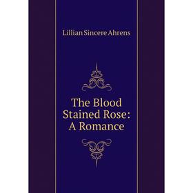 

Книга The Blood Stained Rose: A Romance