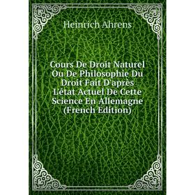 

Книга Cours De Droit Naturel Ou De Philosophie Du Droit Fait D'après L'état Actuel De Cette Science En Allemagne (French Edition)
