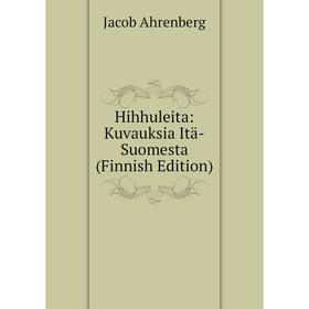 

Книга Hihhuleita: Kuvauksia Itä-Suomesta (Finnish Edition)