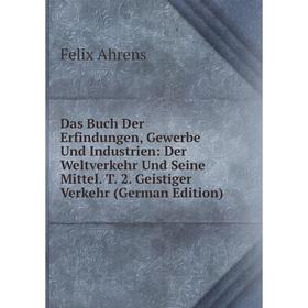 

Книга Das Buch Der Erfindungen, Gewerbe Und Industrien: Der Weltverkehr Und Seine Mittel. T. 2. Geistiger Verkehr (German Edition)