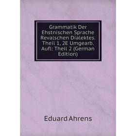 

Книга Grammatik Der Ehstnischen Sprache Revalschen Dialektes. Theil 1, 2E Umgearb. Aufl: Theil 2 (German Edition)