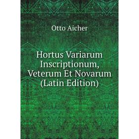 

Книга Hortus Variarum Inscriptionum, Veterum Et Novarum (Latin Edition)