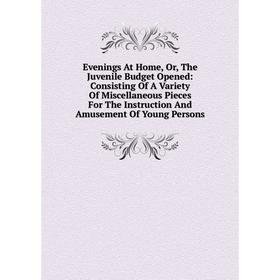 

Книга Evenings At Home, Or, The Juvenile Budget Opened: Consisting Of A Variety Of Miscellaneous Pieces For The Instruction And Amusement Of Young Per