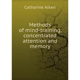 

Книга Methods of mind-training, concentrated attention and memory