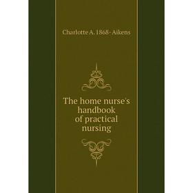 

Книга The home nurse's handbook of practical nursing