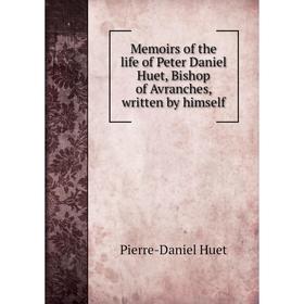 

Книга Memoirs of the life of Peter Daniel Huet, Bishop of Avranches, written by himself