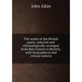 

Книга The works of the British poets, selected and chronologically arranged from Ben Jonson to Beattie, with biographical and critical notices