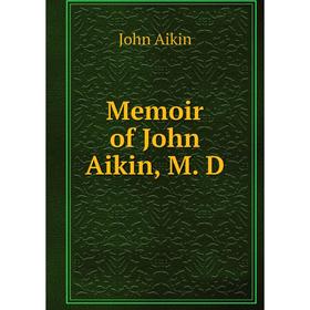 

Книга Memoir of John Aikin, M D