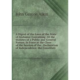 

Книга A Digest of the Laws of the State of Alabama: Containing All the Statutes of a Public and General Nature, in Force at the Close of the Session