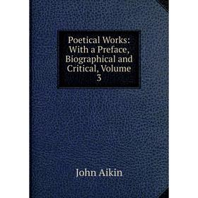 

Книга Poetical Works: With a Preface, Biographical and Critical, Volume 3