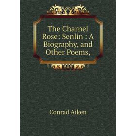 

Книга The Charnel Rose: Senlin: A Biography, and Other Poems