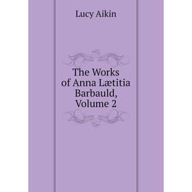 

Книга The Works of Anna Lætitia Barbauld, Volume 2