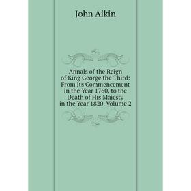 

Книга Annals of the Reign of King George the Third: From Its Commencement in the Year 1760, to the Death of His Majesty in the Year 1820, Volume 2