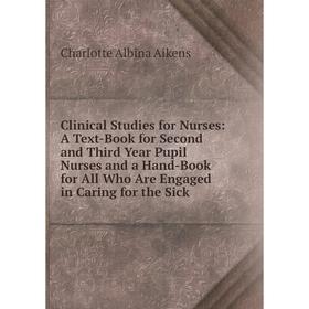 

Книга Clinical Studies for Nurses: A Text-Book for Second and Third Year Pupil Nurses and a Hand-Book for All Who Are Engaged in Caring for the Sick