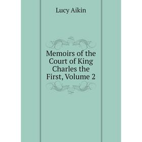

Книга Memoirs of the Court of King Charles the First, Volume 2