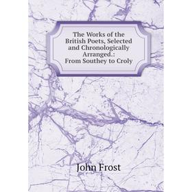 

Книга The Works of the British Poets, Selected and Chronologically Arranged.: From Southey to Croly