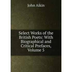 

Книга Select Works of the British Poets: With Biographical and Critical Prefaces, Volume 5