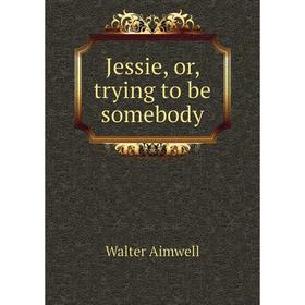 

Книга Jessie, or, trying to be somebody