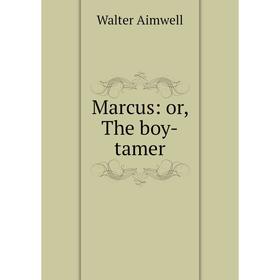 

Книга Marcus: or the boy-tamer