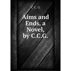 

Книга Aims and Ends, a Novel, by C.C.G.