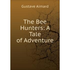 

Книга The Bee Hunters: A Tale of Adventure