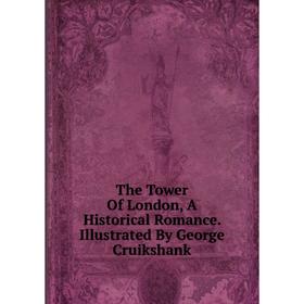 

Книга The Tower Of London, A Historical Romance. Illustrated By George Cruikshank