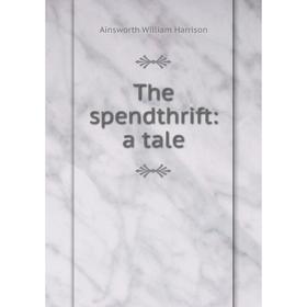 

Книга The spendthrift: a tale