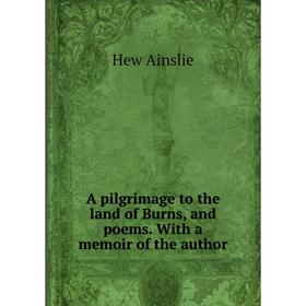 

Книга A pilgrimage to the land of Burns, and poems. With a memoir of the author
