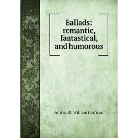 

Книга Ballads: romantic, fantastical, and humorous