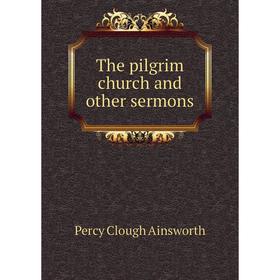 

Книга The pilgrim church and other sermons