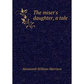 

Книга The miser's daughter, a tale