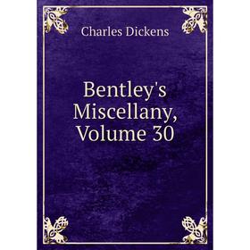 

Книга Bentley's Miscellany, Volume 30