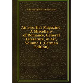 

Книга Ainsworth's Magazine: A Miscellany of Romance, General Literature, & Art, Volume 1 (German Edition)