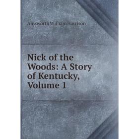 

Книга Nick of the Woods: A Story of Kentucky, Volume 1