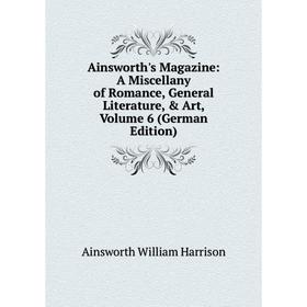 

Книга Ainsworth's Magazine: A Miscellany of Romance, General Literature, & Art, Volume 6 (German Edition)