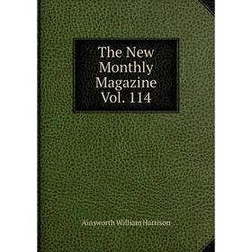 

Книга The New Monthly Magazine Vol. 114