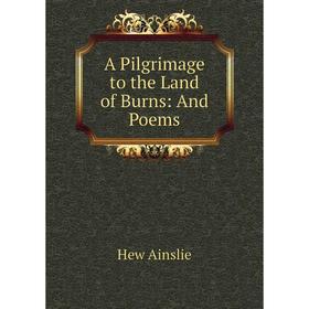 

Книга A Pilgrimage to the Land of Burns: And Poems