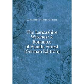 

Книга The Lancashire Witches: A Romance of Pendle Forest (German Edition)