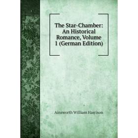 

Книга The Star-Chamber: An Historical Romance, Volume 1 (German Edition)