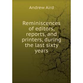 

Книга Reminiscences of editors, reports, and printers, during the last sixty years